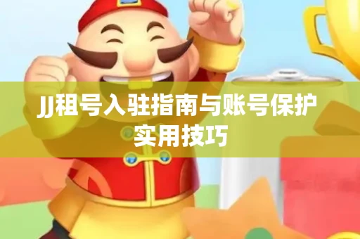 JJ租号入驻指南与账号保护实用技巧