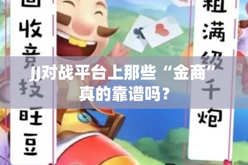 JJ对战平台上那些“金商”真的靠谱吗？